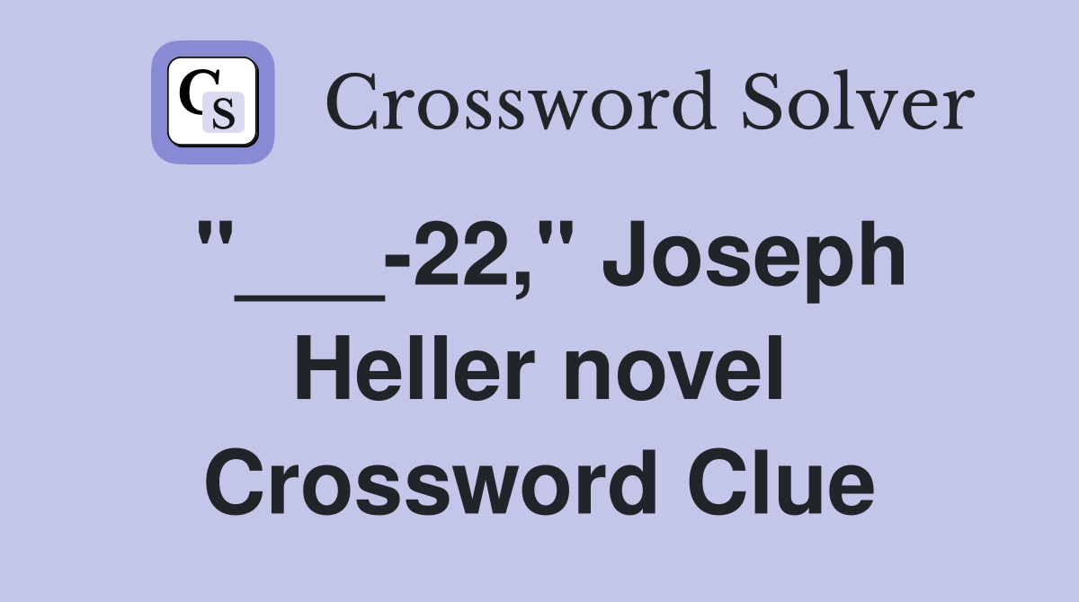 "___-22," Joseph Heller novel Crossword Clue