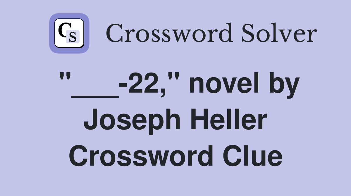 "___-22," novel by Joseph Heller Crossword Clue