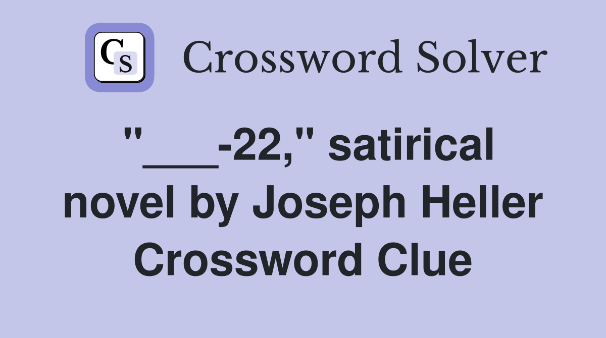"___-22," satirical novel by Joseph Heller Crossword Clue