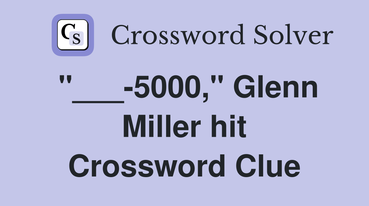 "___-5000," Glenn Miller hit Crossword Clue