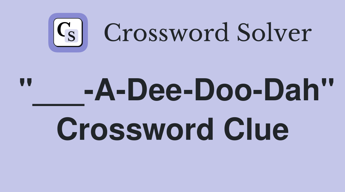 "___-A-Dee-Doo-Dah" Crossword Clue