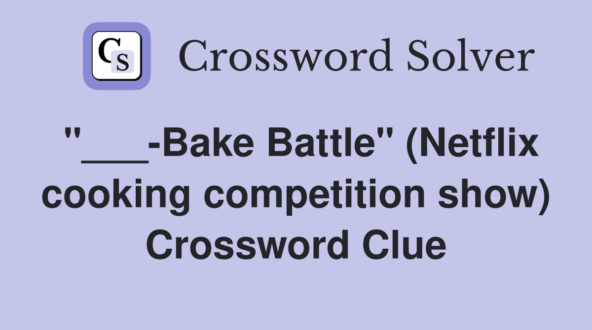 "___-Bake Battle" (Netflix cooking competition show) Crossword Clue