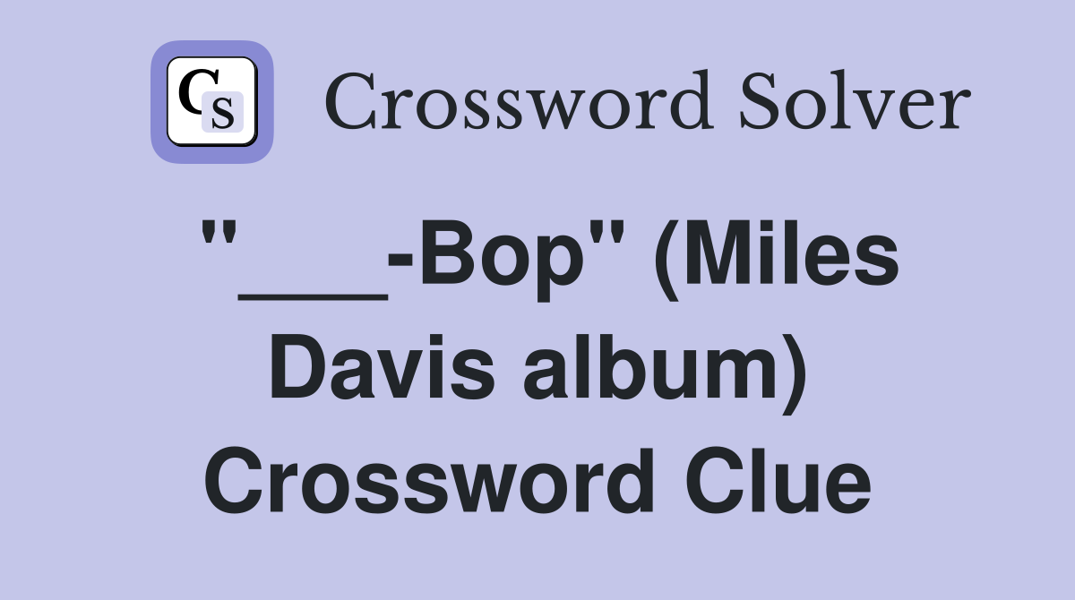 "___-Bop" (Miles Davis album) Crossword Clue