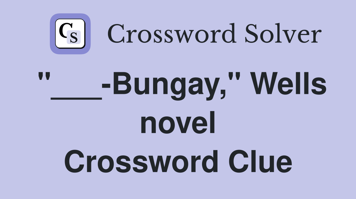 "___-Bungay," Wells novel Crossword Clue