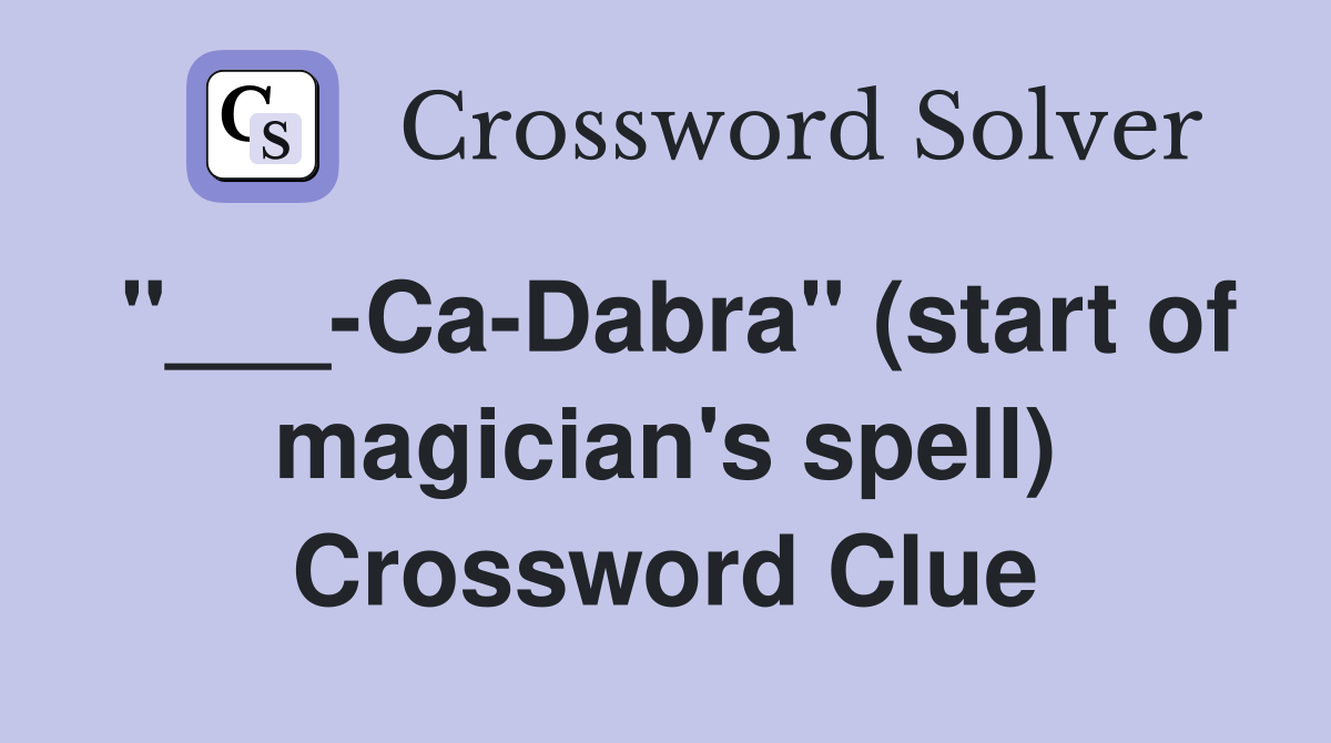 "___-Ca-Dabra" (start of magician's spell) Crossword Clue