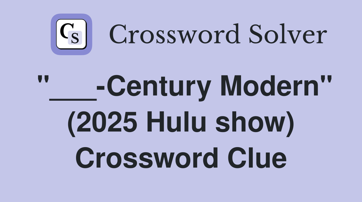"___-Century Modern" (2025 Hulu show) Crossword Clue