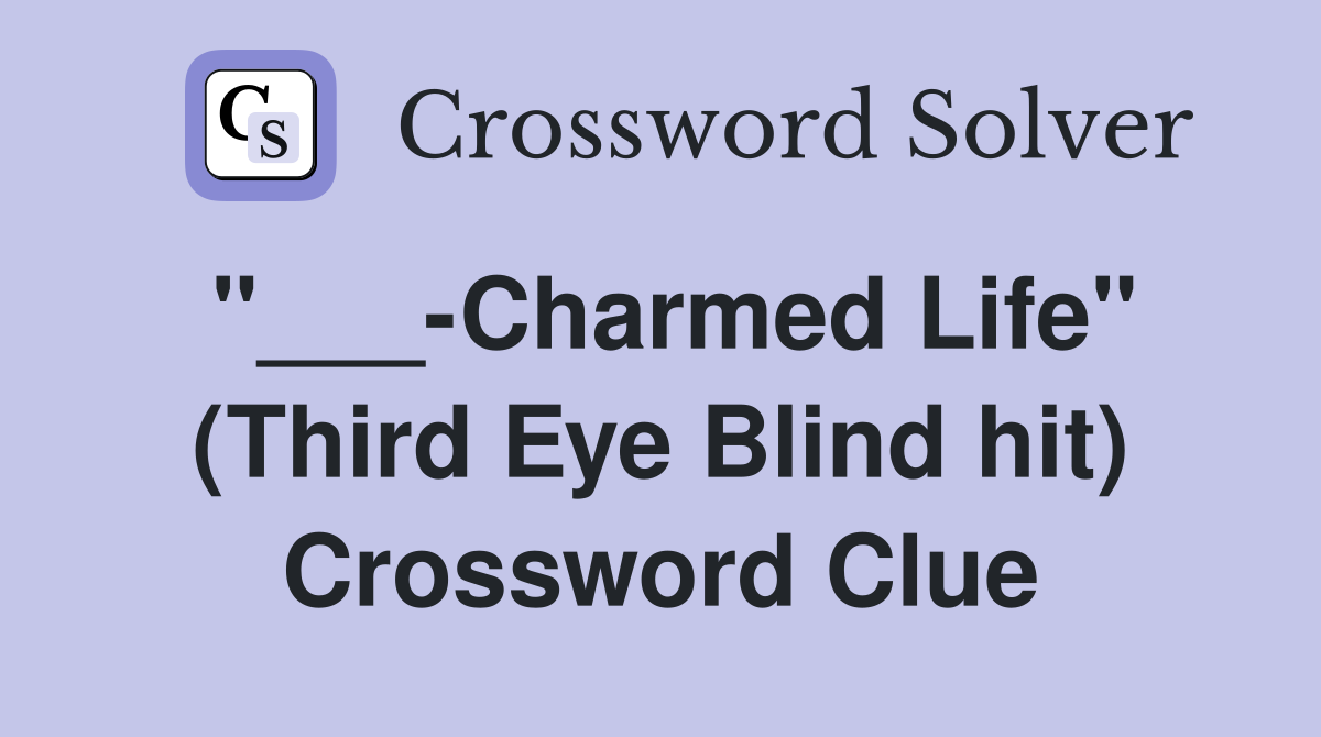 "___-Charmed Life" (Third Eye Blind hit) Crossword Clue