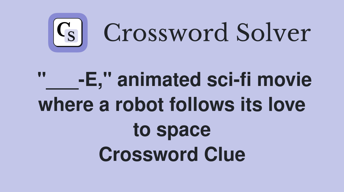 "___-E," animated sci-fi movie where a robot follows its love to space Crossword Clue