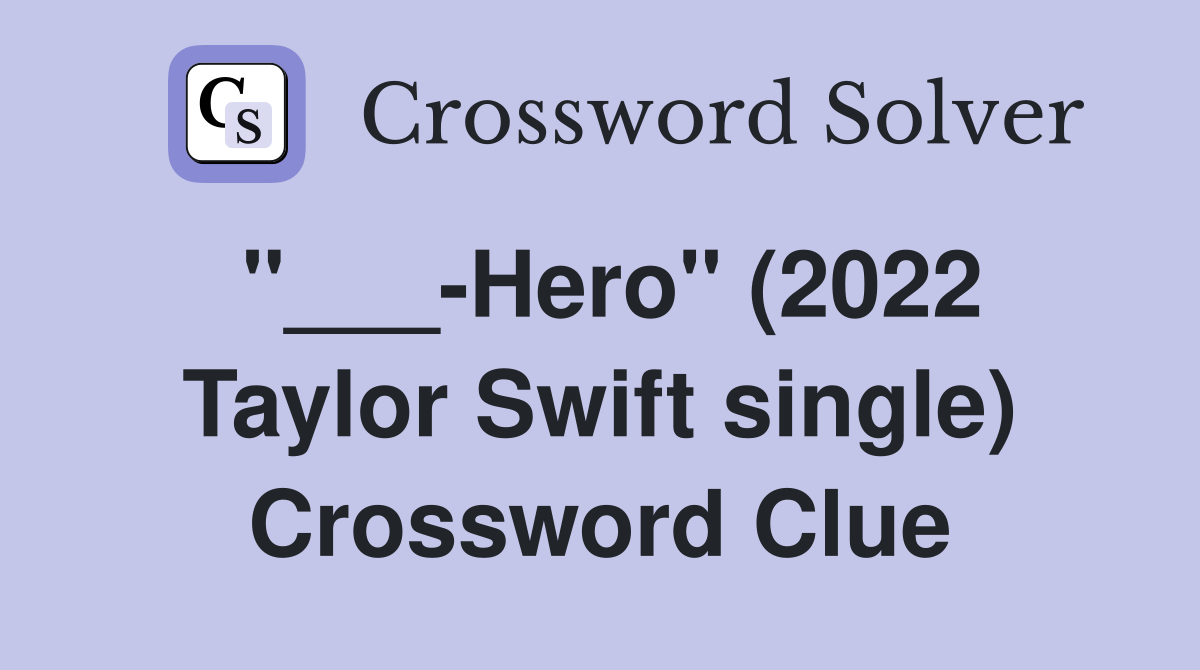 "___-Hero" (2022 Taylor Swift single) Crossword Clue
