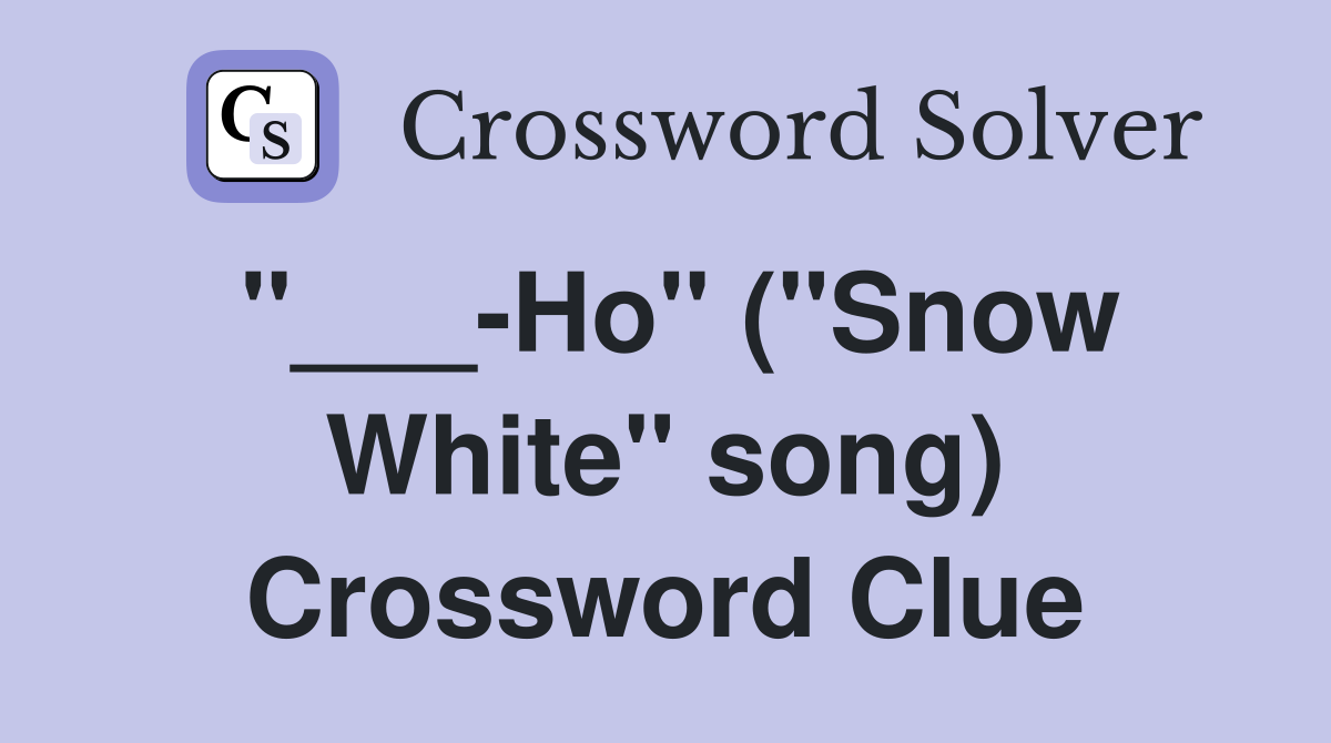 "___-Ho" ("Snow White" song) Crossword Clue