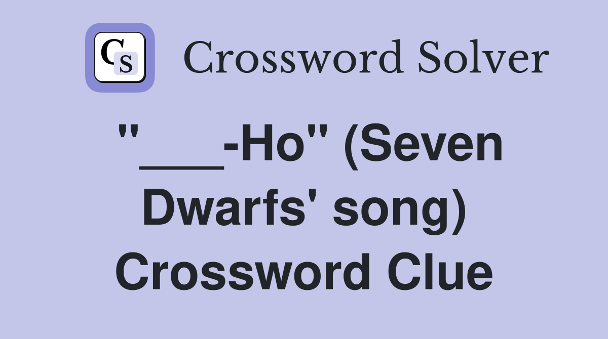 "___-Ho" (Seven Dwarfs' song) Crossword Clue