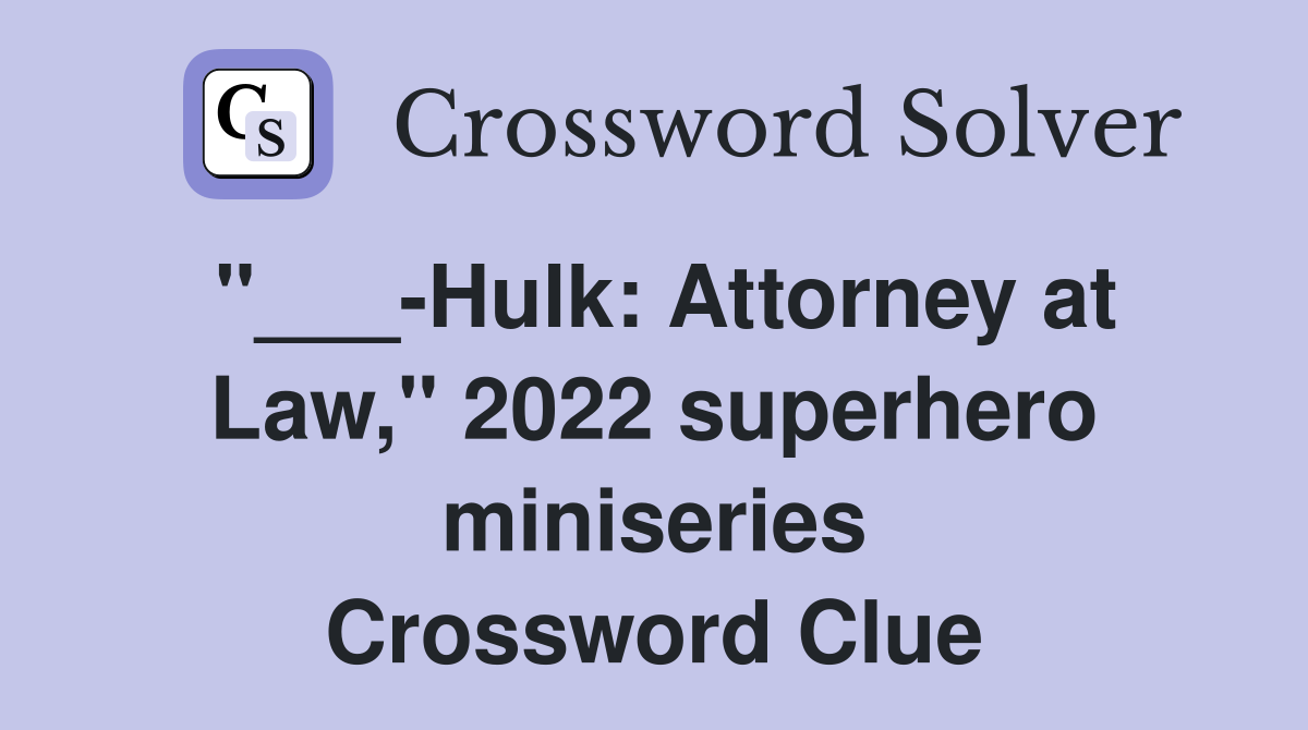 "___-Hulk: Attorney at Law," 2022 superhero miniseries Crossword Clue