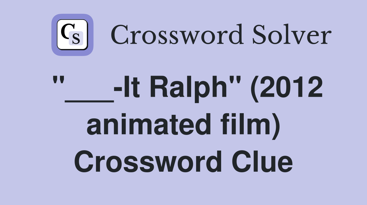 "___-It Ralph" (2012 animated film) Crossword Clue