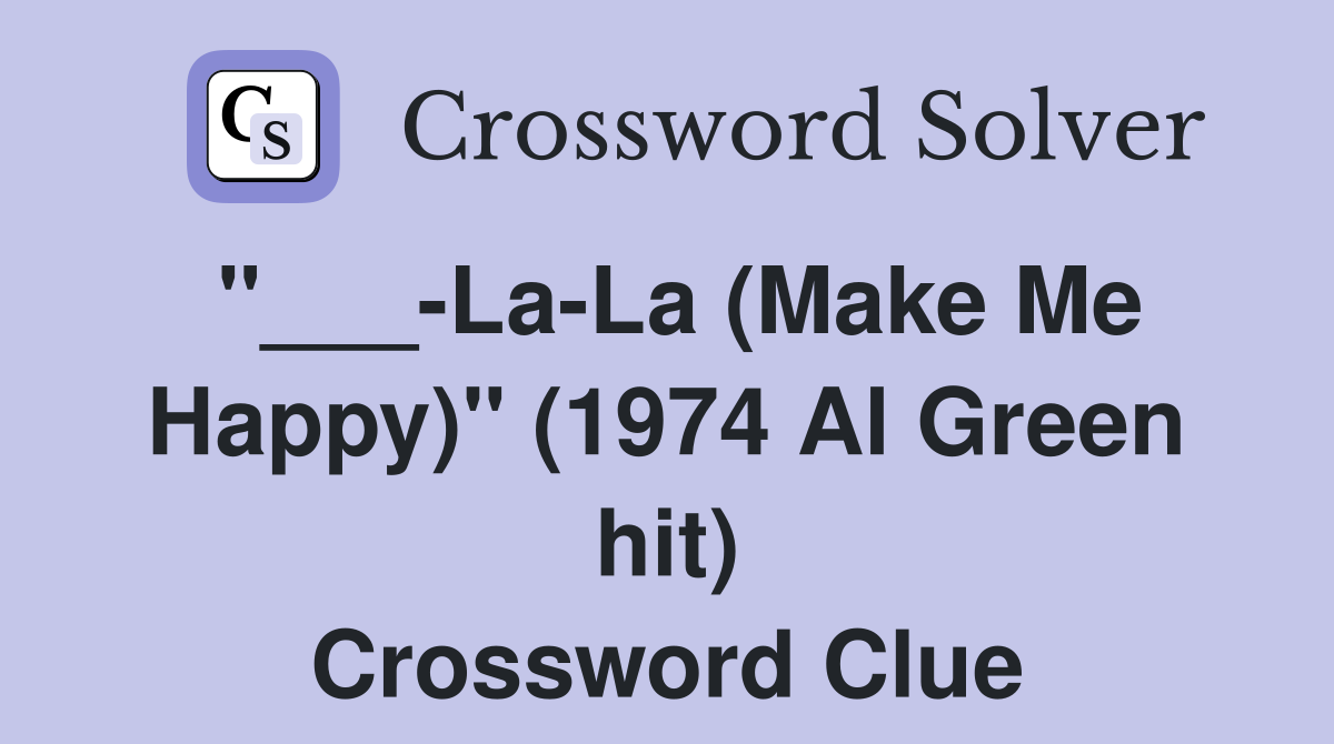 "___-La-La (Make Me Happy)" (1974 Al Green hit) Crossword Clue