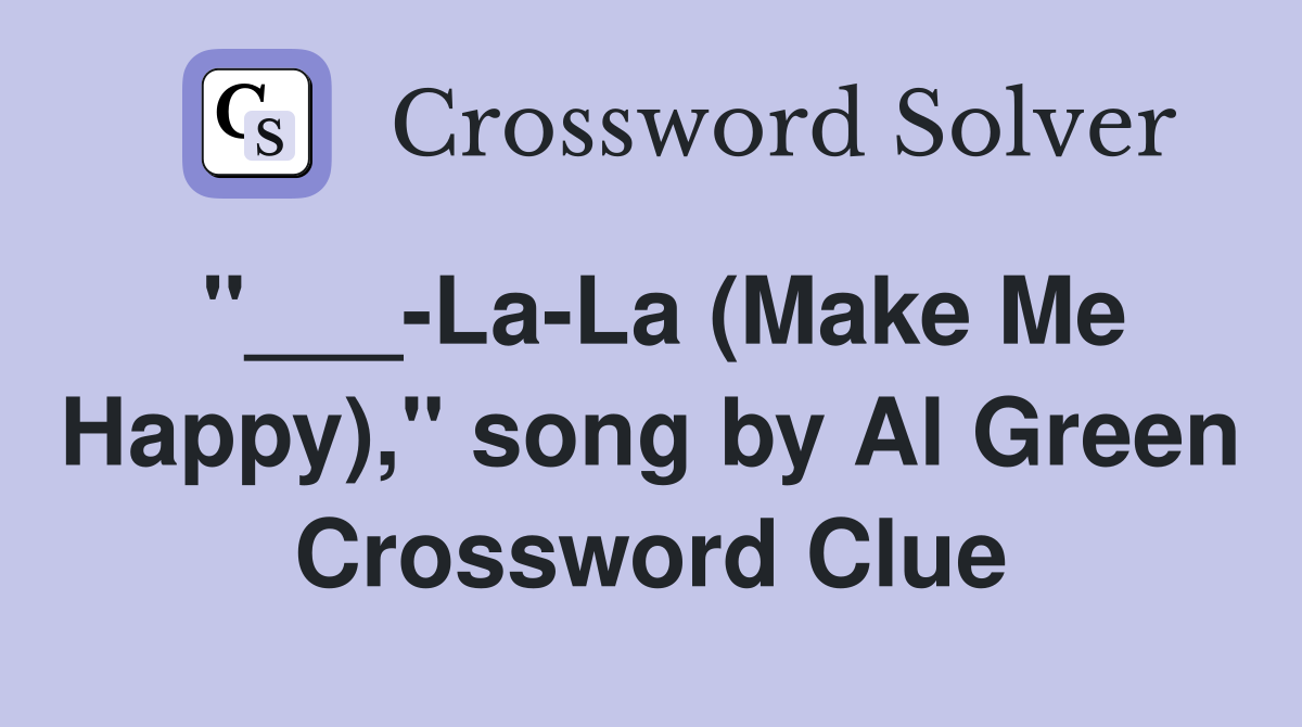 "___-La-La (Make Me Happy)," song by Al Green Crossword Clue