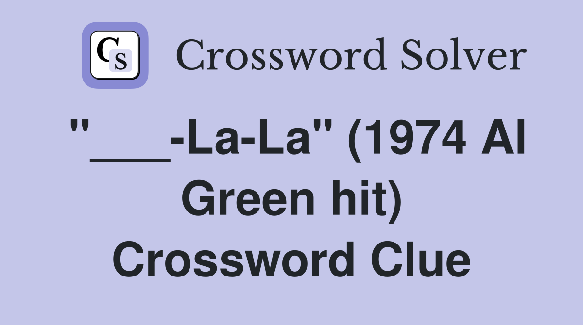 "___-La-La" (1974 Al Green hit) Crossword Clue