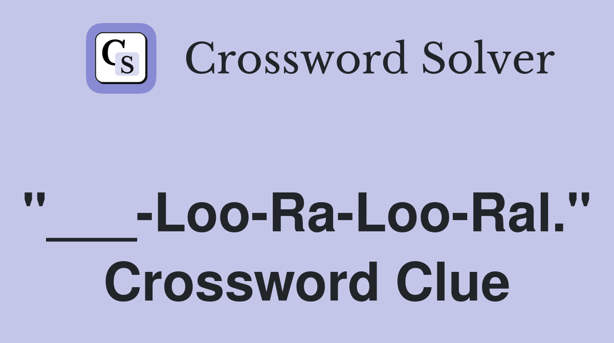 "___-Loo-Ra-Loo-Ral." Crossword Clue