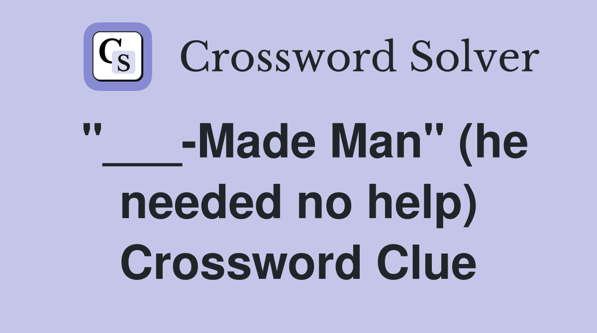 "___-Made Man" (he needed no help) Crossword Clue