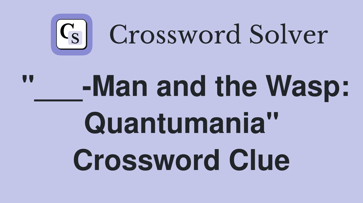 "___-Man and the Wasp: Quantumania" Crossword Clue