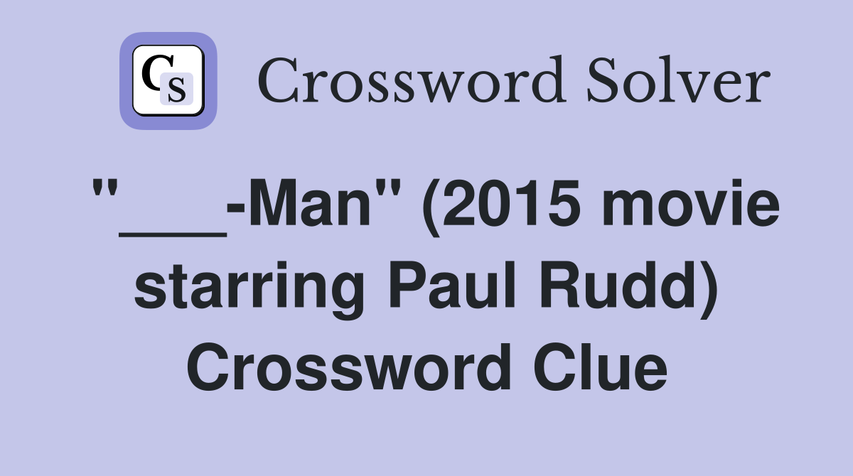 "___-Man" (2015 movie starring Paul Rudd) Crossword Clue