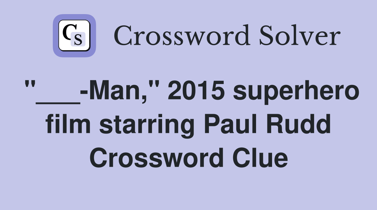 "___-Man," 2015 superhero film starring Paul Rudd Crossword Clue