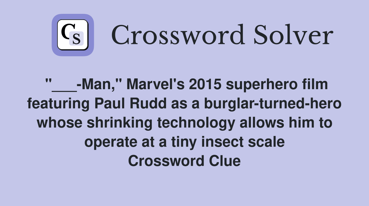 "___-Man," Marvel's 2015 superhero film featuring Paul Rudd as a burglar-turned-hero whose shrinking technology allows him to operate at a tiny insect scale Crossword Clue