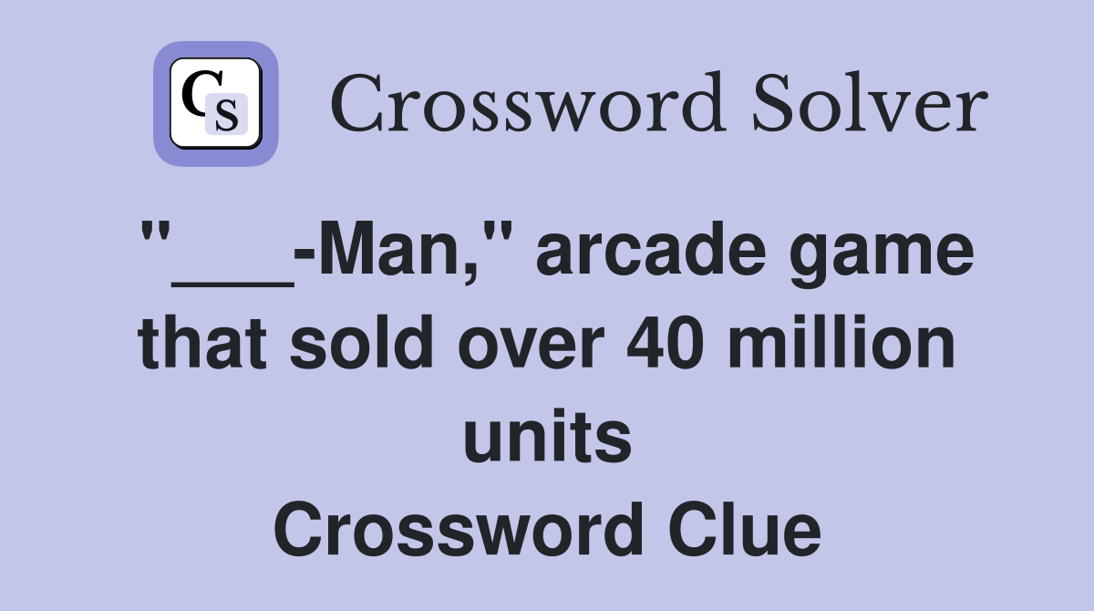 "___-Man," arcade game that sold over 40 million units Crossword Clue