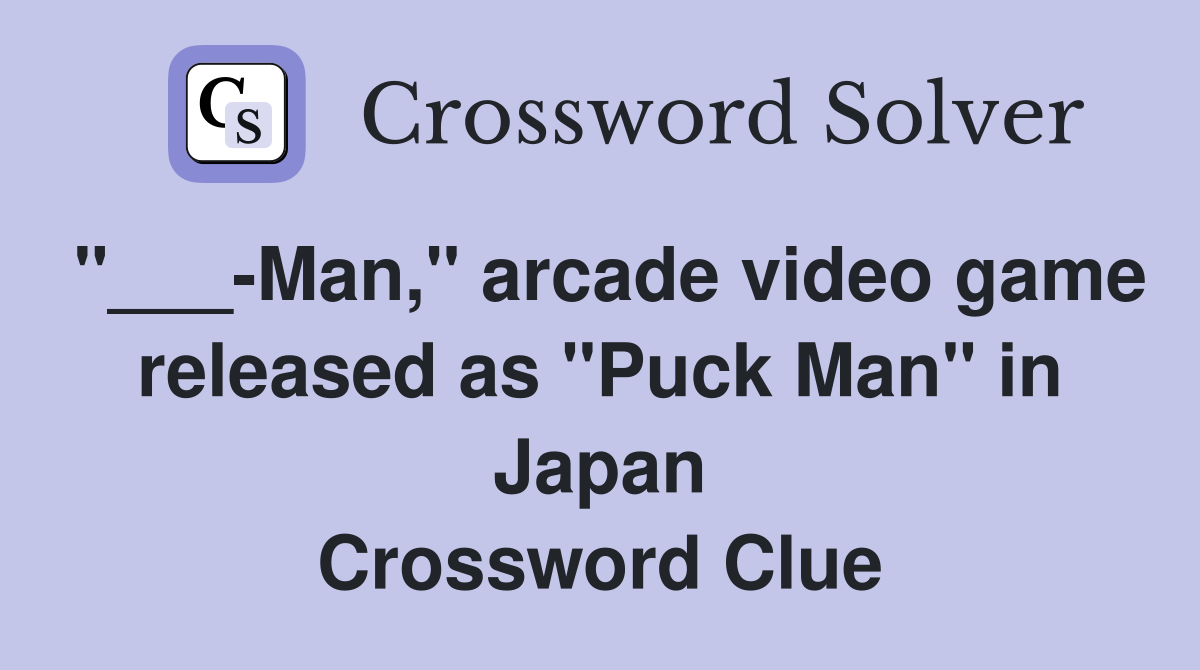 "___-Man," arcade video game released as "Puck Man" in Japan Crossword Clue