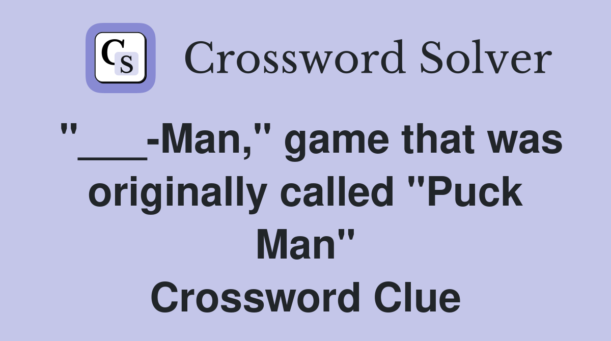"___-Man," game that was originally called "Puck Man" Crossword Clue