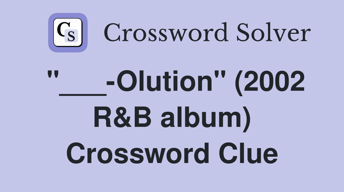 "___-Olution" (2002 R&B album) Crossword Clue