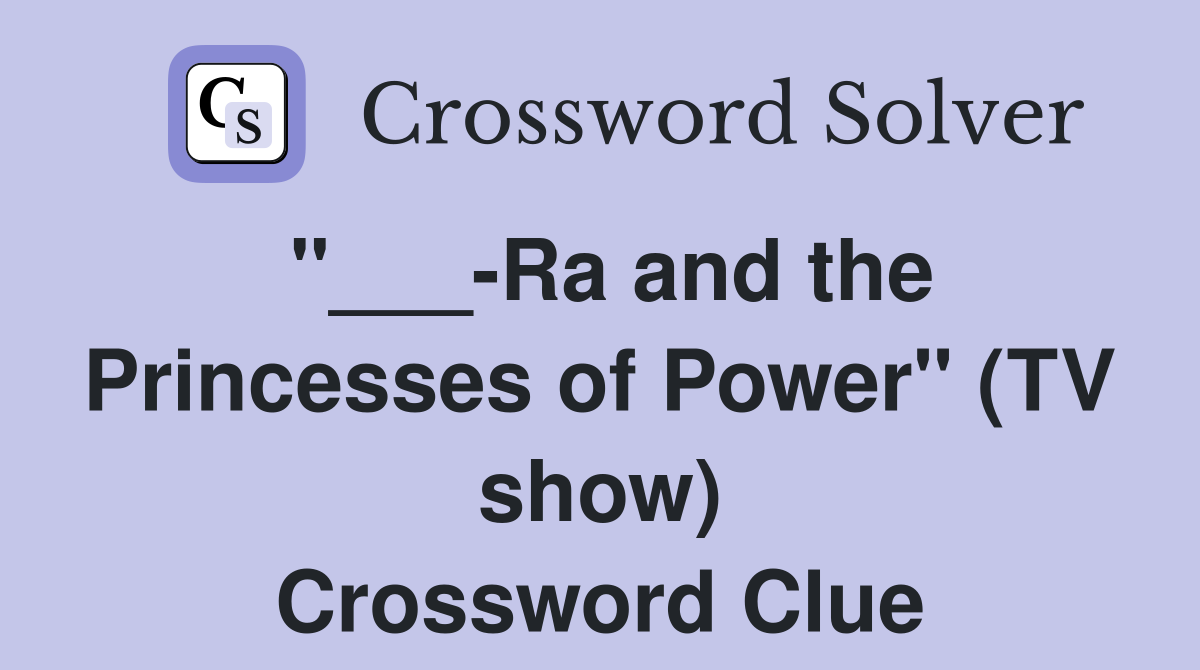 "___-Ra and the Princesses of Power" (TV show) Crossword Clue