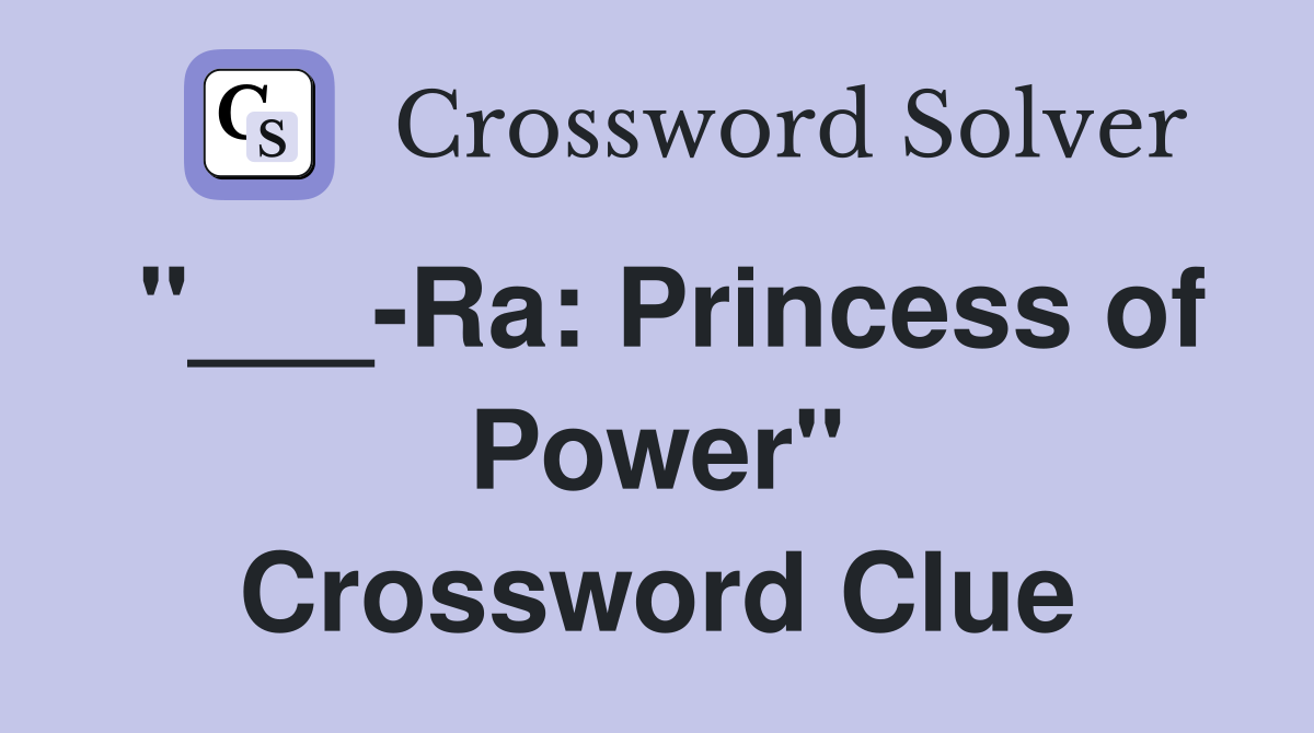 "___-Ra: Princess of Power" Crossword Clue