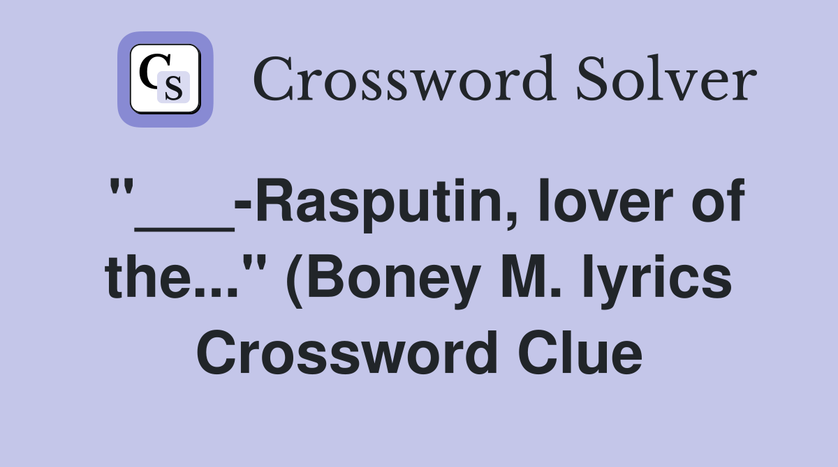 Rasputin lover of the quot (Boney M lyrics): Hyph Crossword Clue Rasputin lover of the quot (Boney M lyrics): Hyph Crossword Clue