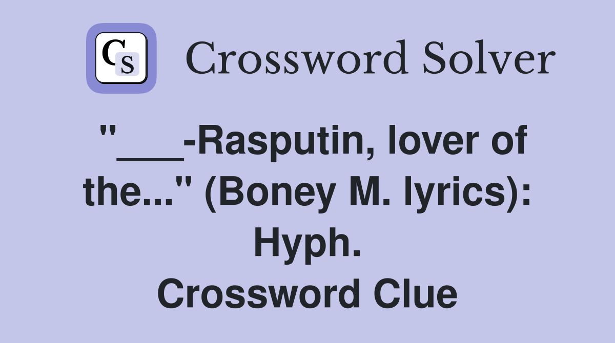 "___-Rasputin, lover of the..." (Boney M. lyrics): Hyph. Crossword Clue