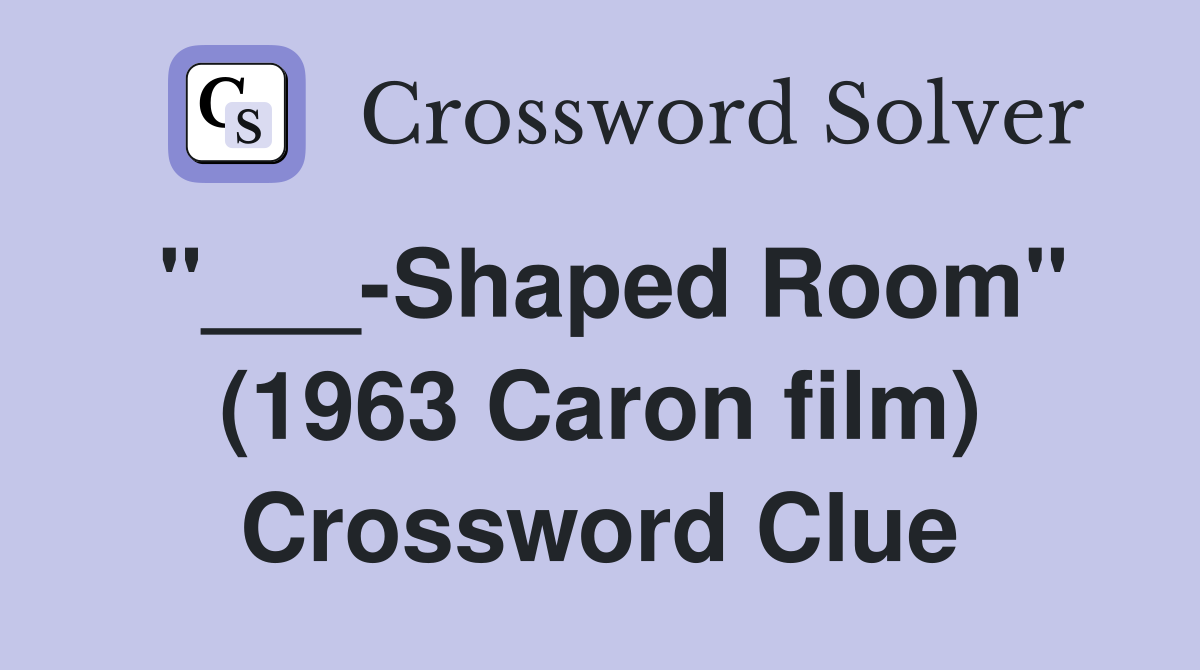 "___-Shaped Room" (1963 Caron film) Crossword Clue