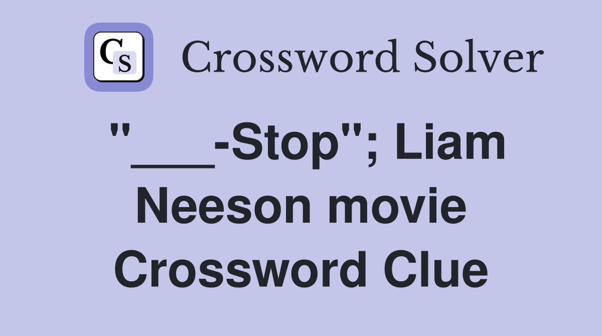 "___-Stop"; Liam Neeson movie Crossword Clue