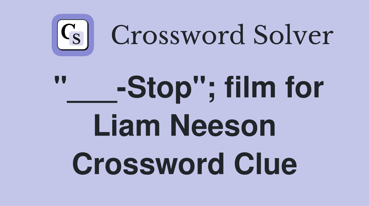 "___-Stop"; film for Liam Neeson Crossword Clue