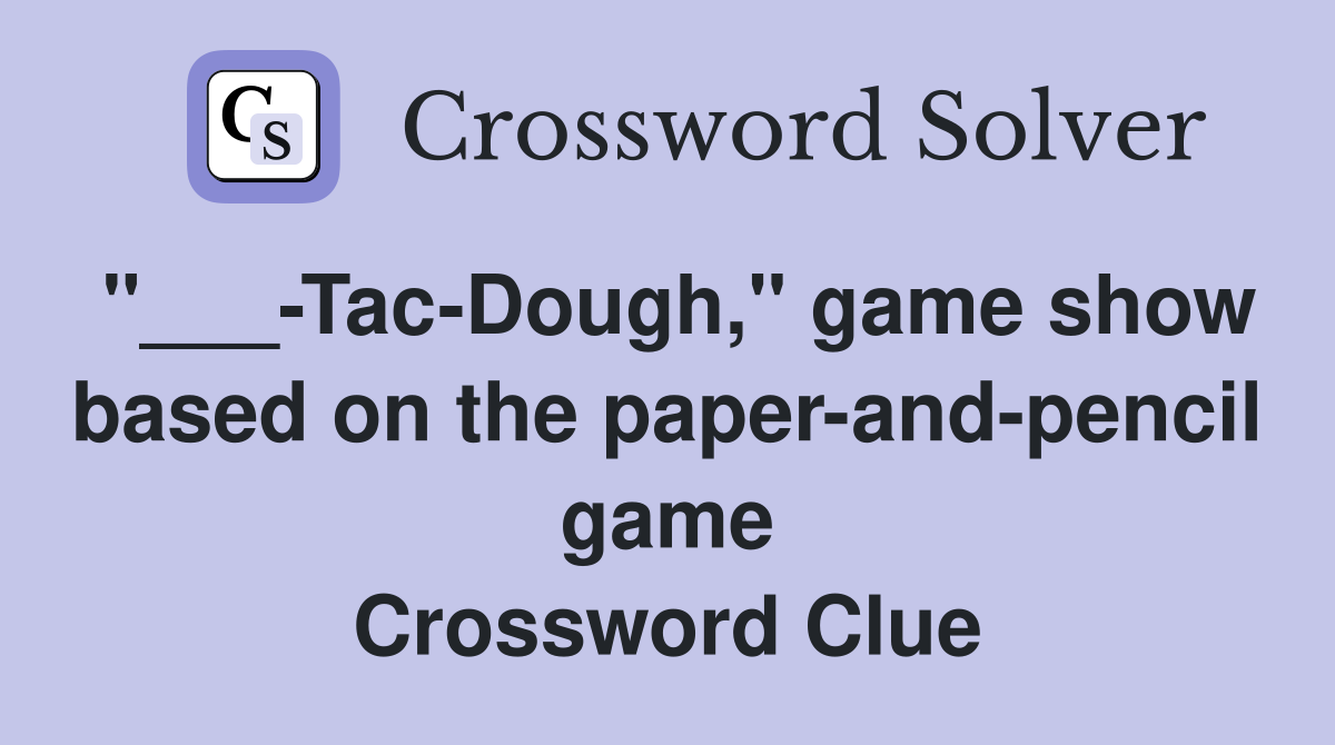 "___-Tac-Dough," game show based on the paper-and-pencil game Crossword Clue