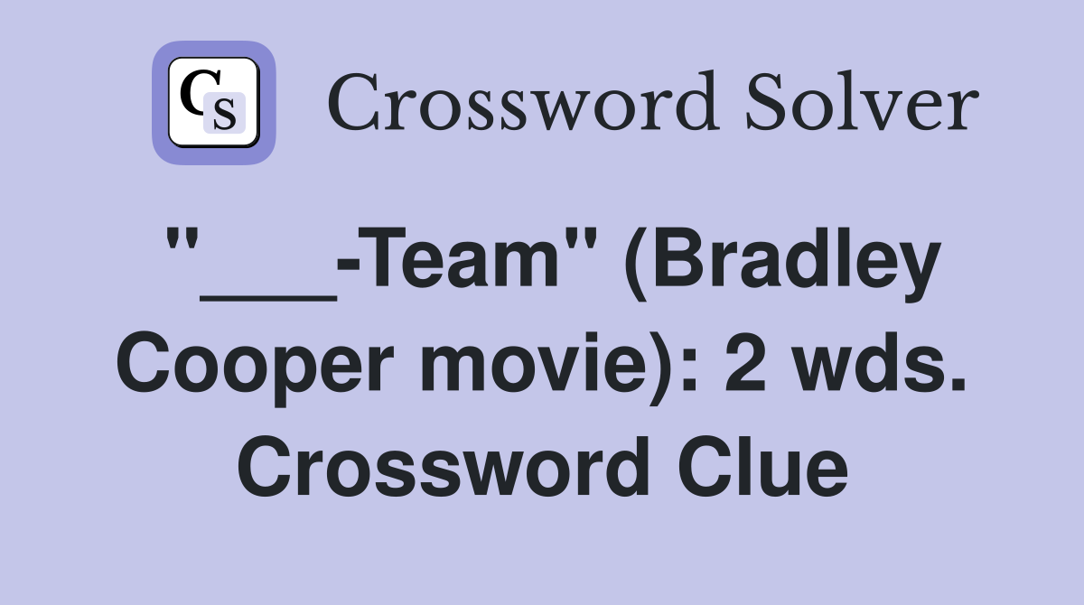 "___-Team" (Bradley Cooper movie): 2 wds. Crossword Clue