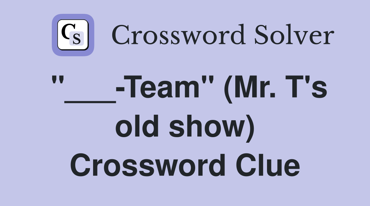 "___-Team" (Mr. T's old show) Crossword Clue