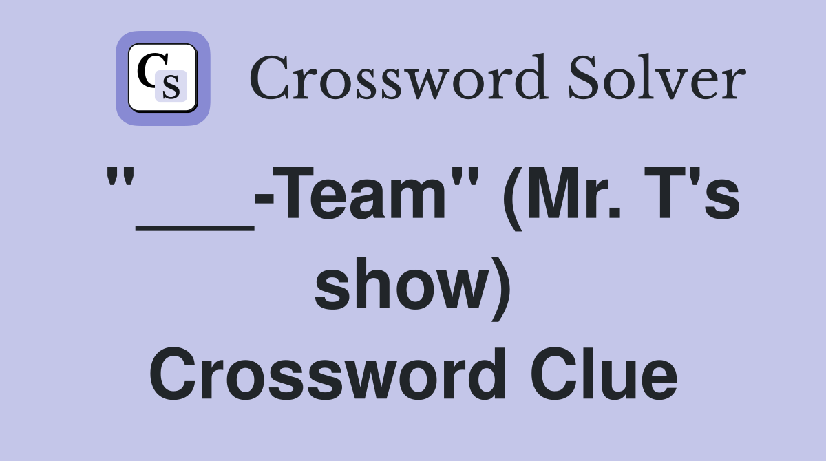 "___-Team" (Mr. T's show) Crossword Clue
