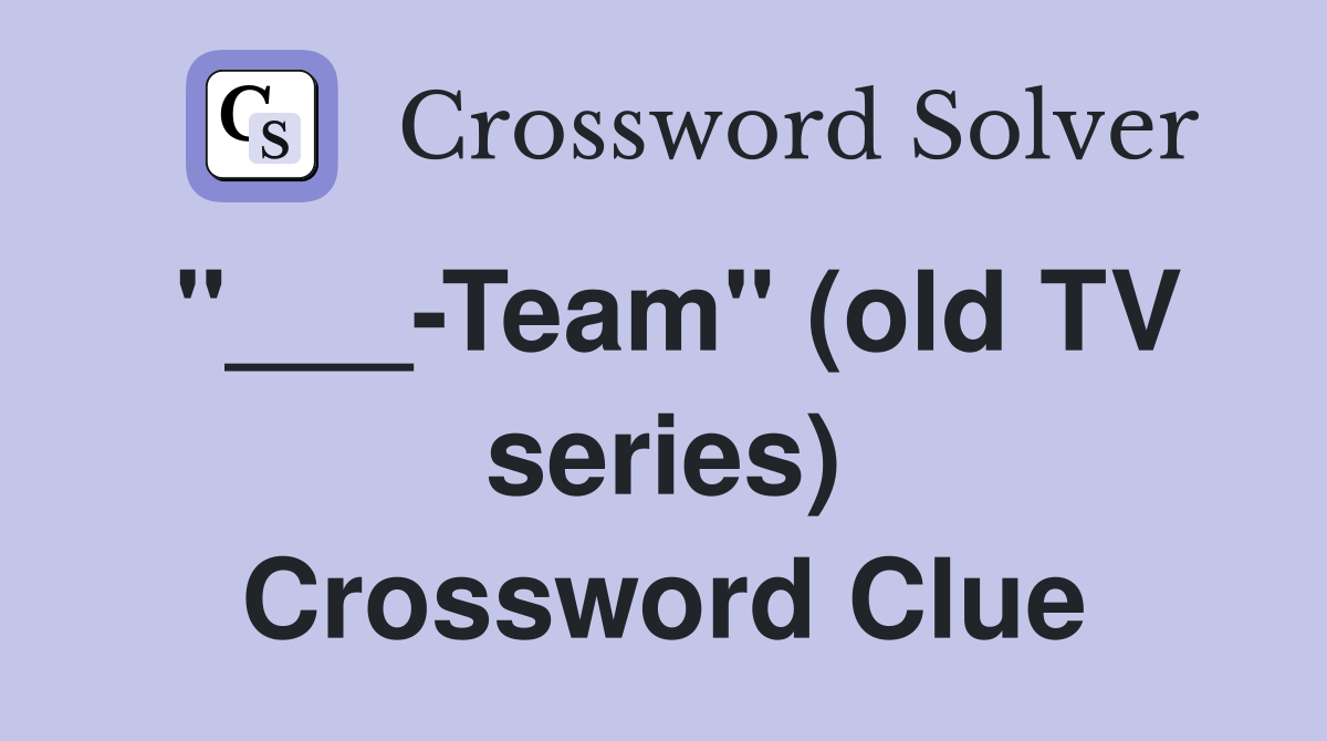 "___-Team" (old TV series) Crossword Clue