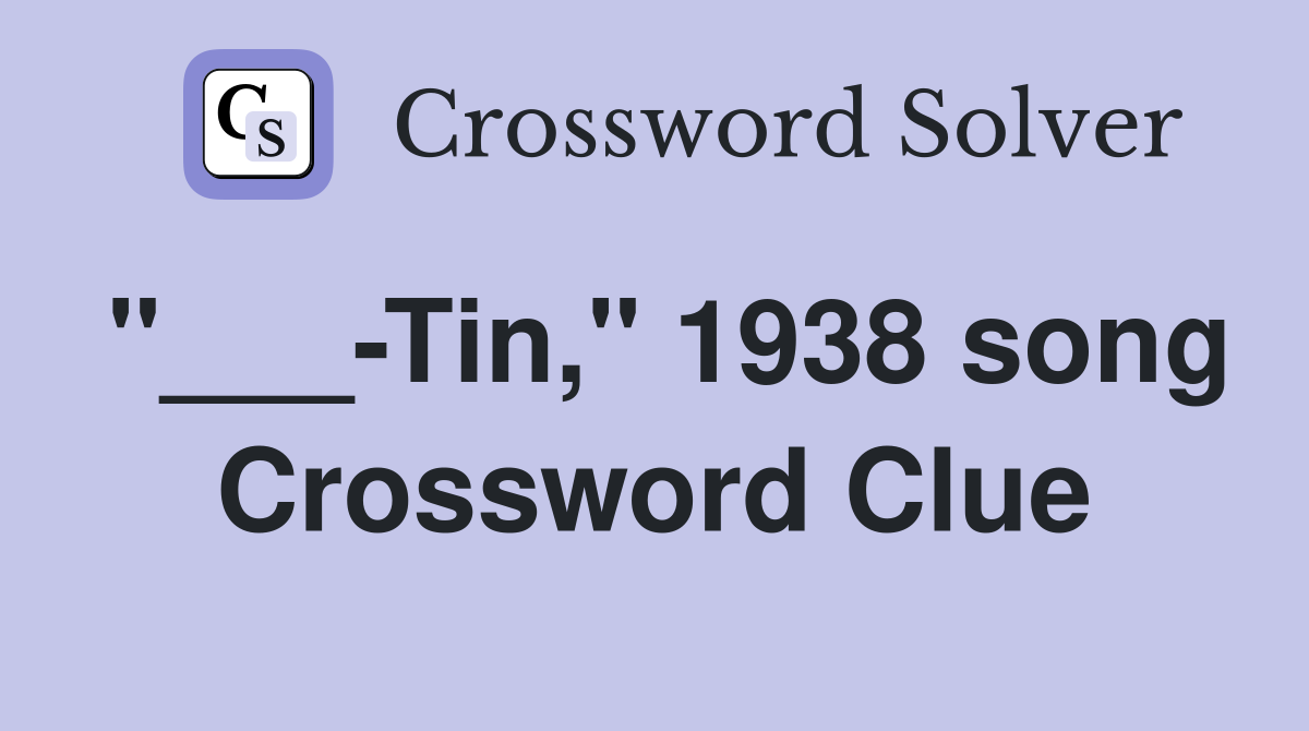 "___-Tin," 1938 song Crossword Clue