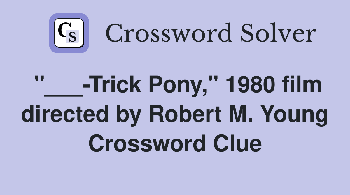 "___-Trick Pony," 1980 film directed by Robert M. Young Crossword Clue