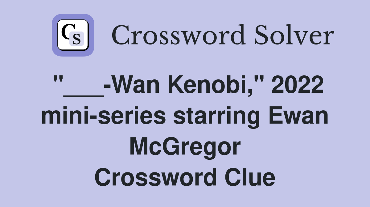 "___-Wan Kenobi," 2022 mini-series starring Ewan McGregor Crossword Clue