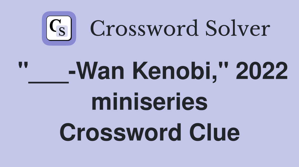 "___-Wan Kenobi," 2022 miniseries Crossword Clue