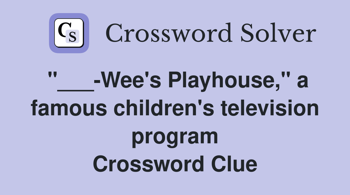 "___-Wee's Playhouse," a famous children's television program Crossword Clue