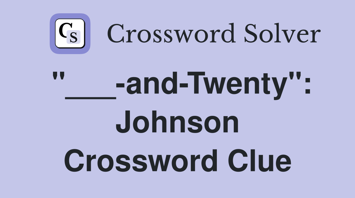 "___-and-Twenty": Johnson Crossword Clue