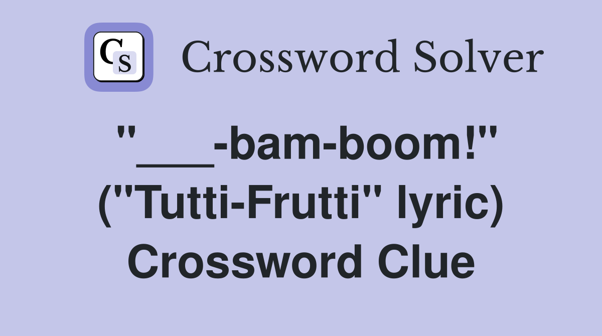 "___-bam-boom!" ("Tutti-Frutti" lyric) Crossword Clue