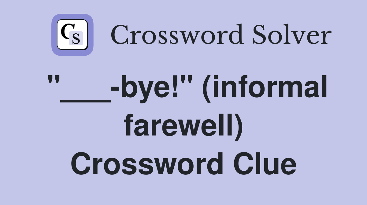 "___-bye!" (informal farewell) Crossword Clue